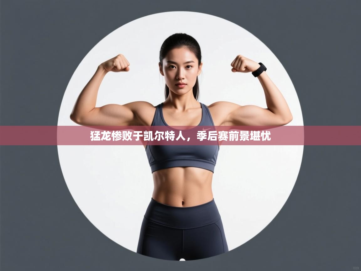 猛龙惨败于凯尔特人，季后赛前景堪忧  第2张