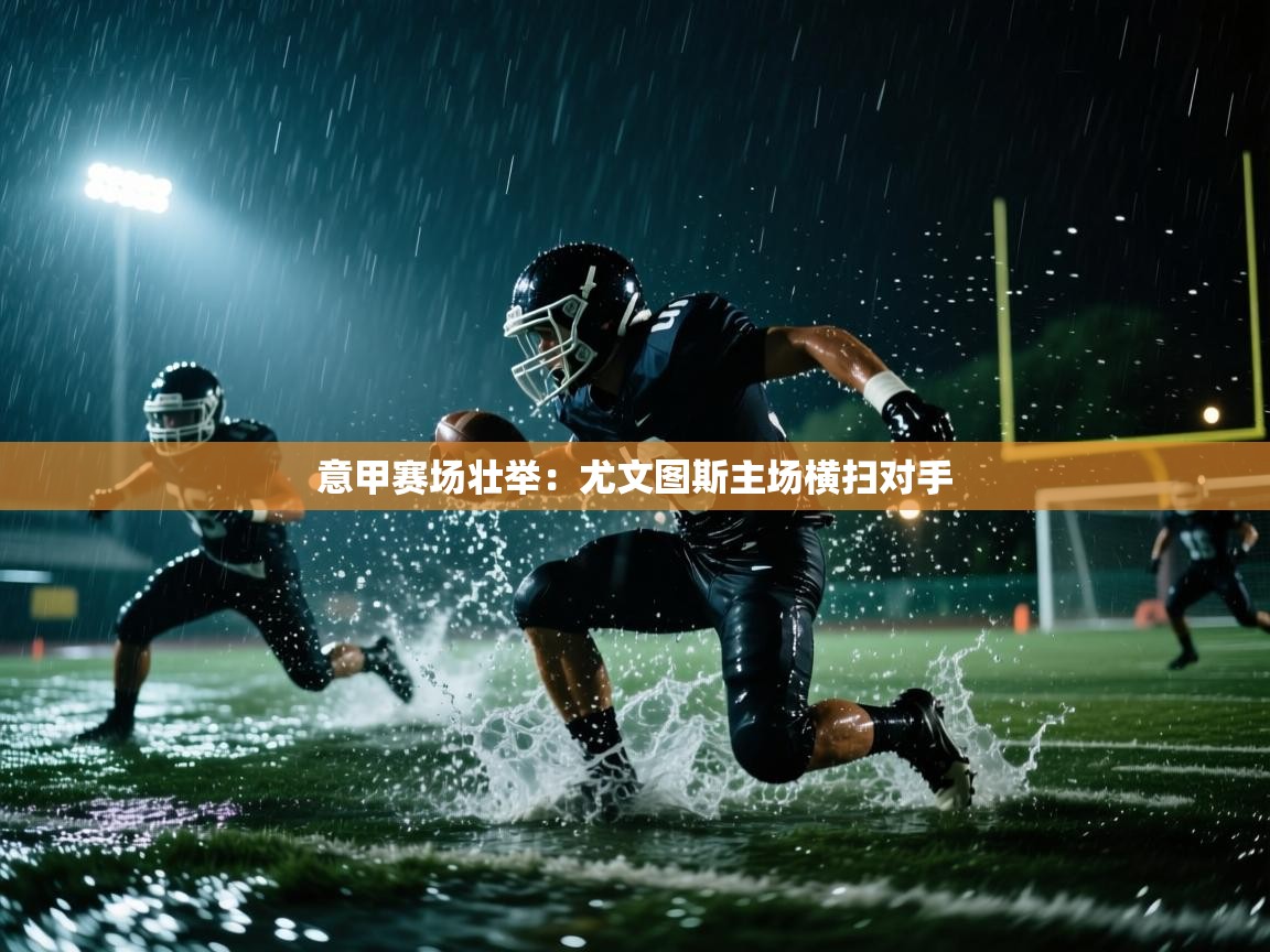 意甲赛场壮举：尤文图斯主场横扫对手