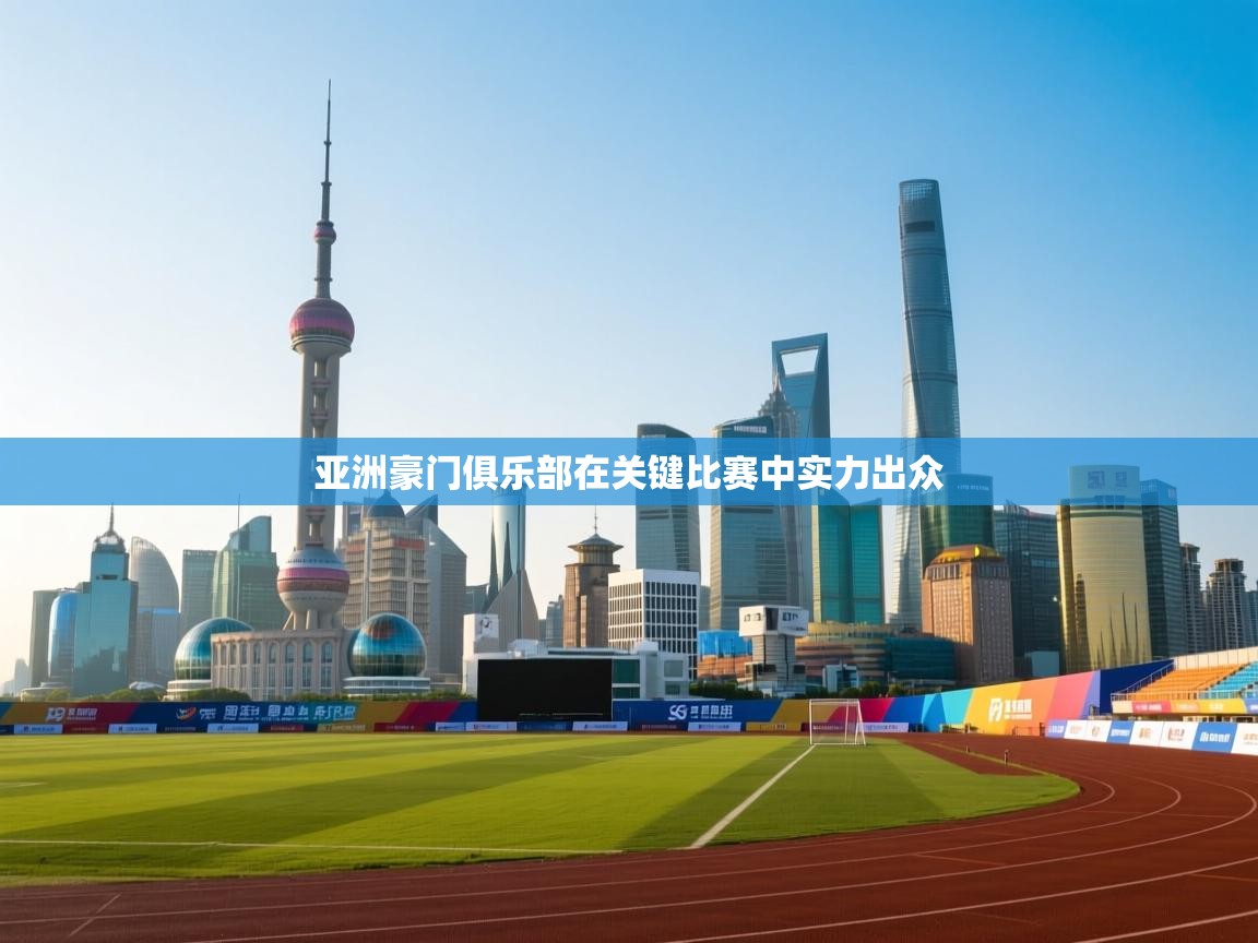 亚洲豪门俱乐部在关键比赛中实力出众  第1张