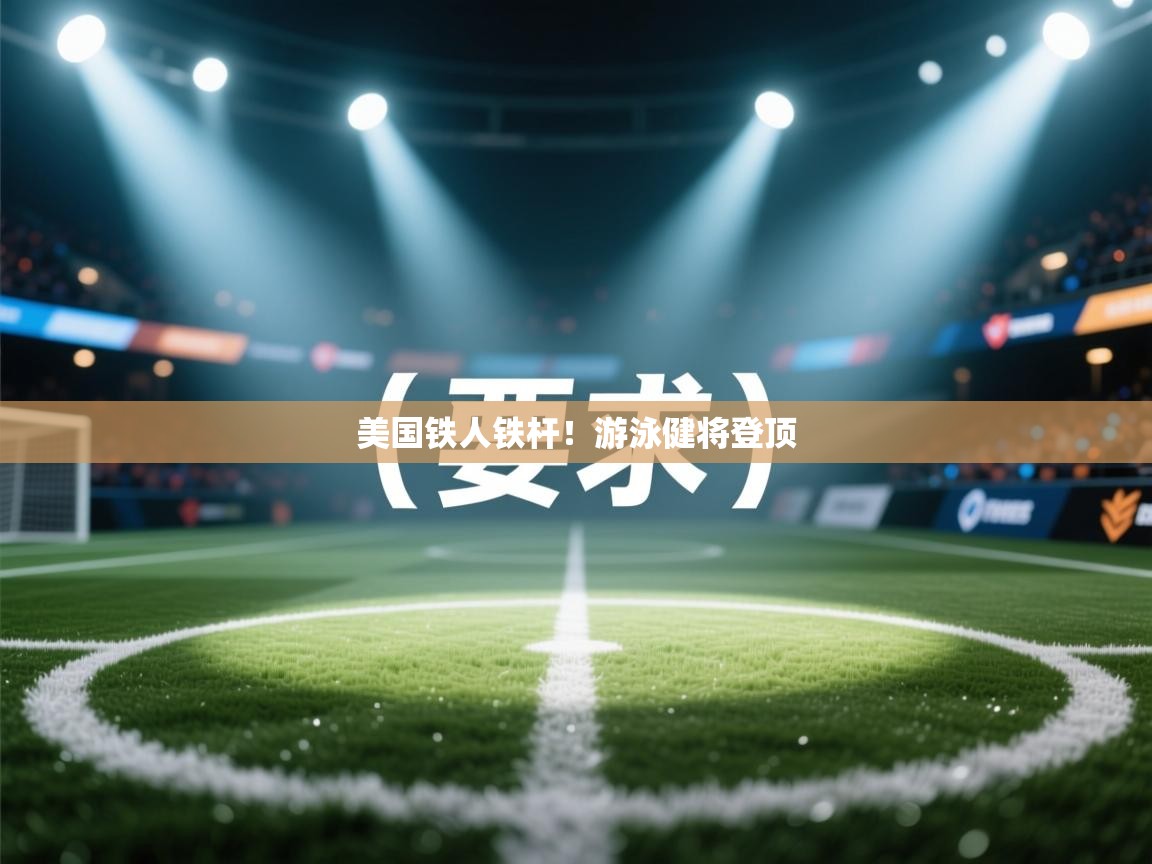 美国铁人铁杆！游泳健将登顶  第2张